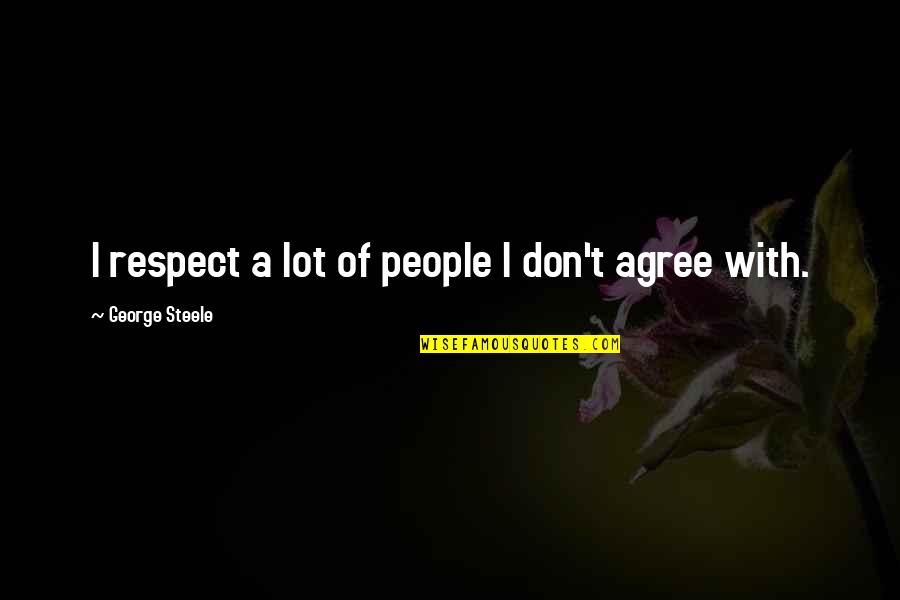 Kiggundu Mukasa Quotes By George Steele: I respect a lot of people I don't Kiggundu Mukasa Quotes By George Steele: I respect a lot of people I don't