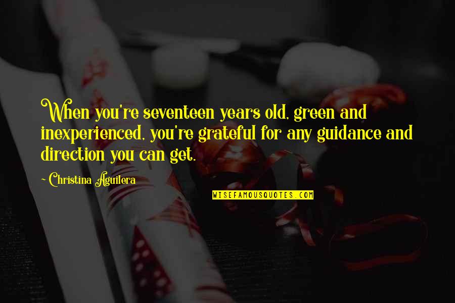 Kightly Quotes By Christina Aguilera: When you're seventeen years old, green and inexperienced,