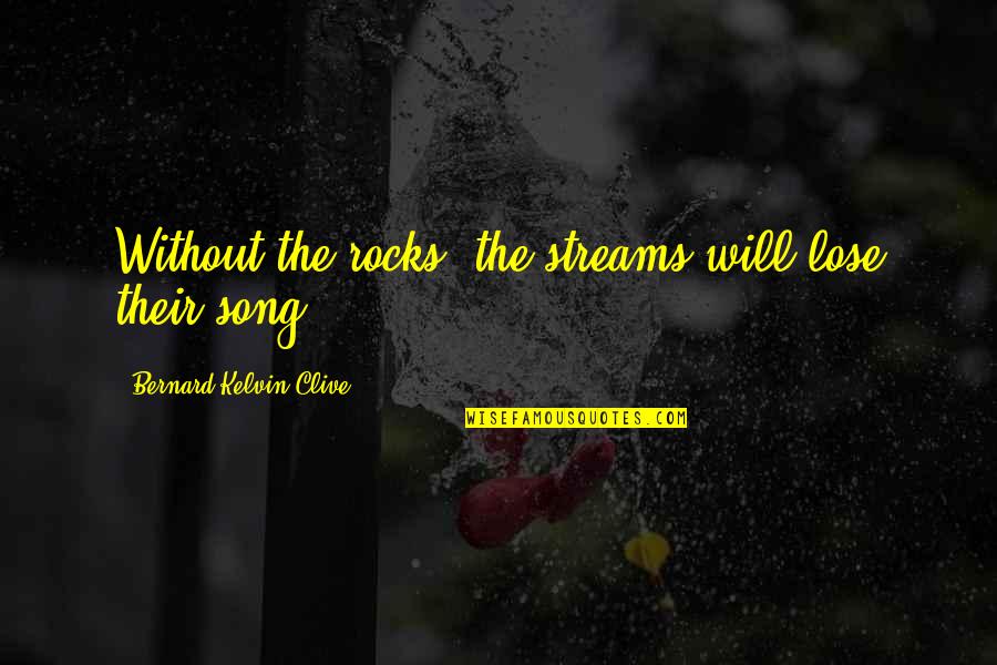 Kihachiro Onitsuka Quotes By Bernard Kelvin Clive: Without the rocks, the streams will lose their