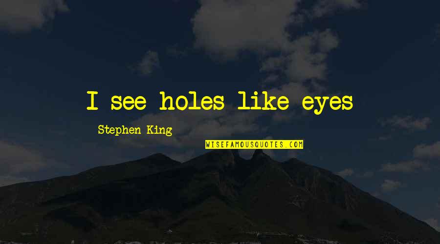 Kihachiro Onitsuka Quotes By Stephen King: I see holes like eyes
