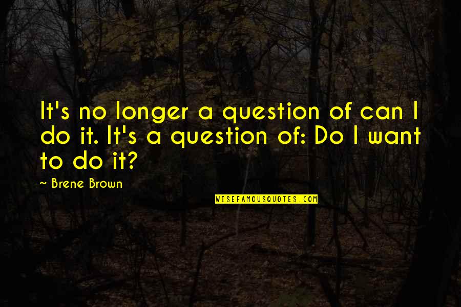 Kihachiro Quotes By Brene Brown: It's no longer a question of can I