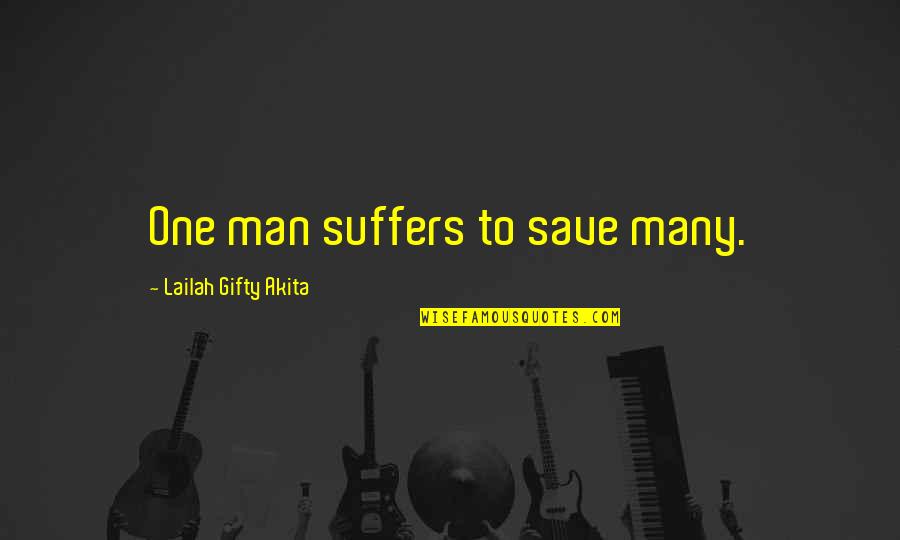 Kihara Kiarie Quotes By Lailah Gifty Akita: One man suffers to save many. Kihara Kiarie Quotes By Lailah Gifty Akita: One man suffers to save many.