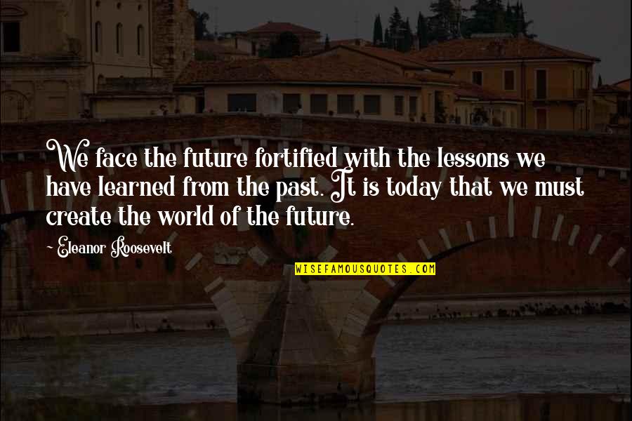 Kihara Stretching Quotes By Eleanor Roosevelt: We face the future fortified with the lessons