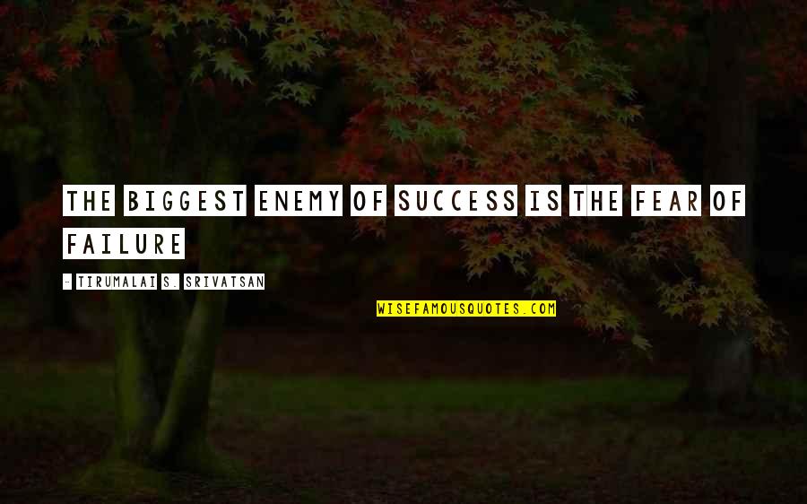 Kihara Stretching Quotes By Tirumalai S. Srivatsan: The biggest enemy of success is the fear