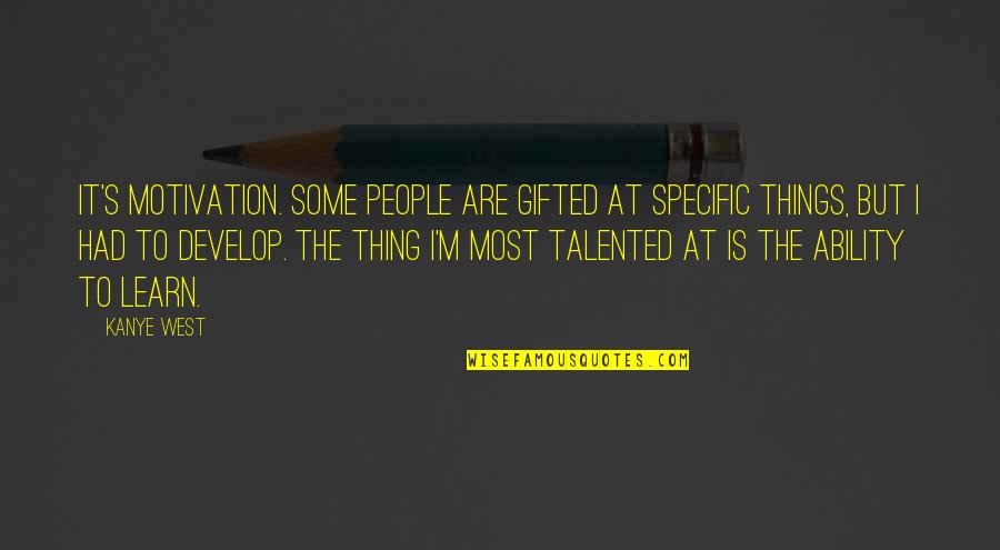 Kihlberg R556 Quotes By Kanye West: It's motivation. Some people are gifted at specific Kihlberg R556 Quotes By Kanye West: It's motivation. Some people are gifted at specific