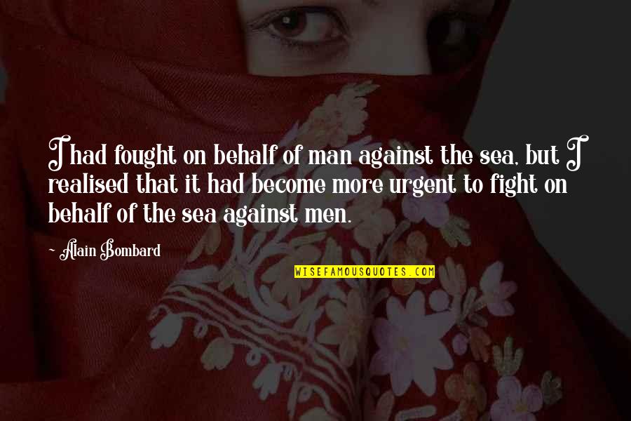 Kihlman Christer Quotes By Alain Bombard: I had fought on behalf of man against Kihlman Christer Quotes By Alain Bombard: I had fought on behalf of man against