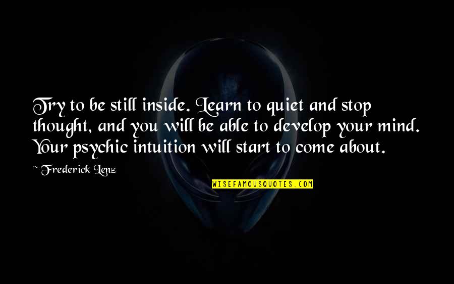 Kihlthau Quotes By Frederick Lenz: Try to be still inside. Learn to quiet