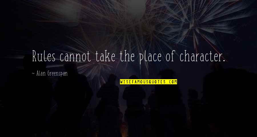 Kihna Quotes By Alan Greenspan: Rules cannot take the place of character. Kihna Quotes By Alan Greenspan: Rules cannot take the place of character.