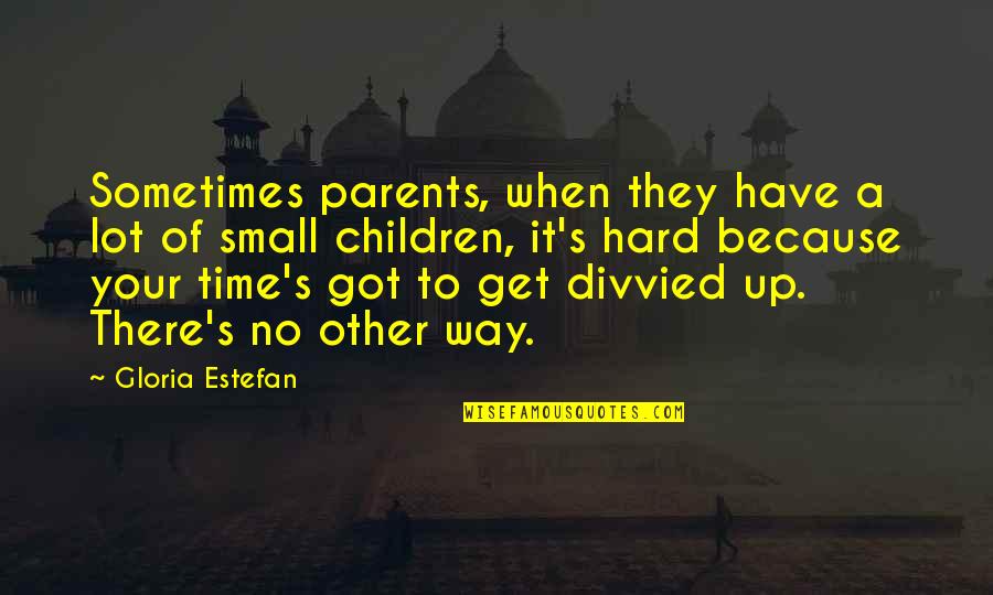 Kiibo Quotes By Gloria Estefan: Sometimes parents, when they have a lot of