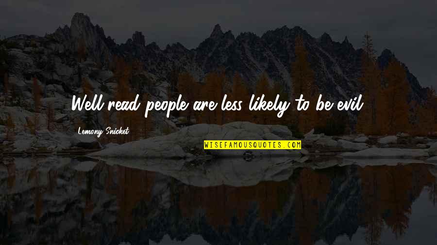 Kiichiro Toyoda Famous Quotes By Lemony Snicket: Well-read people are less likely to be evil.