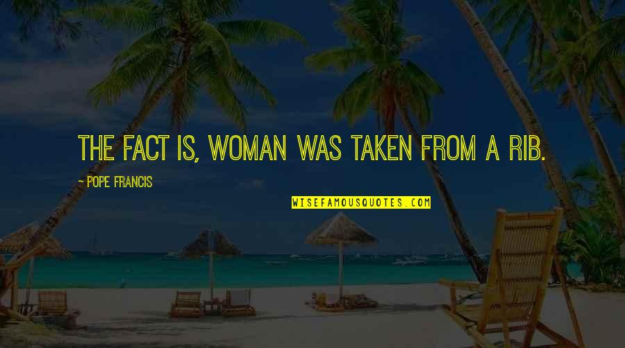 Kiilikodu Quotes By Pope Francis: The fact is, woman was taken from a Kiilikodu Quotes By Pope Francis: The fact is, woman was taken from a