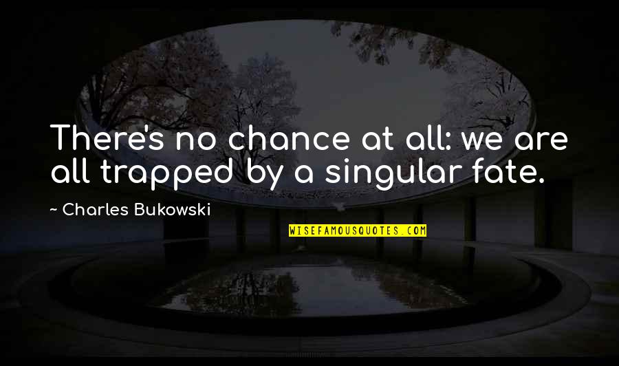 Kiilmore Quotes By Charles Bukowski: There's no chance at all: we are all