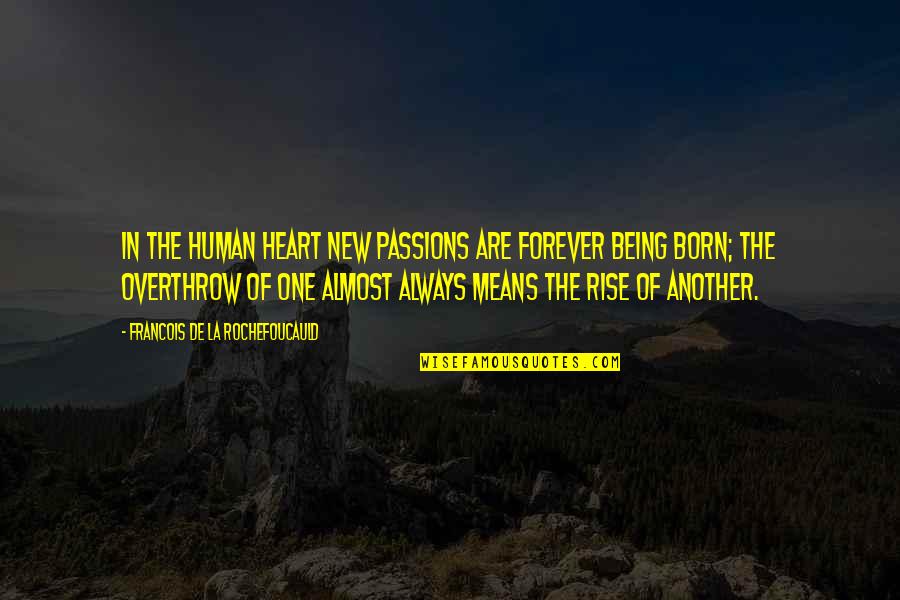 Kiilmore Quotes By Francois De La Rochefoucauld: In the human heart new passions are forever