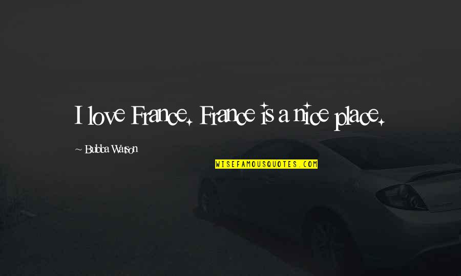 Kiingereza Audio Quotes By Bubba Watson: I love France. France is a nice place. Kiingereza Audio Quotes By Bubba Watson: I love France. France is a nice place.