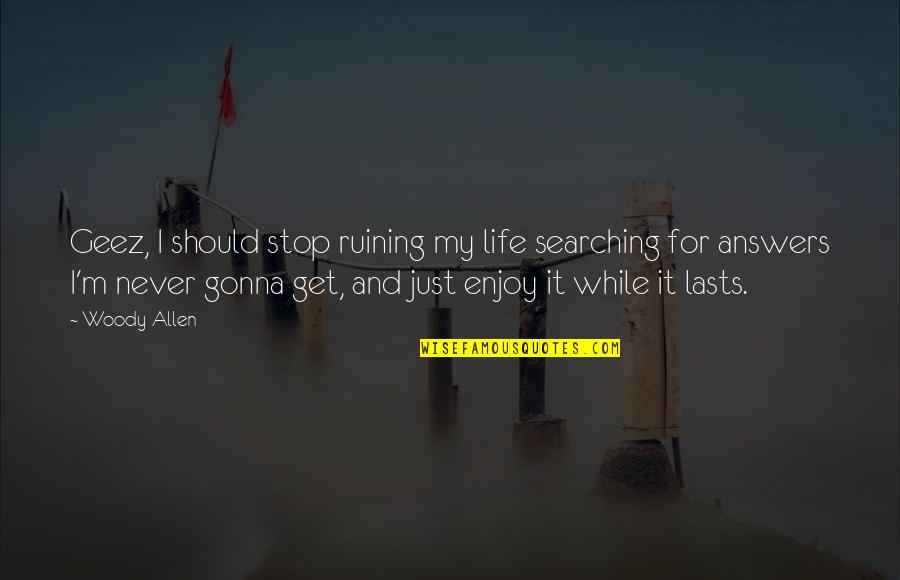 Kiingereza In English Quotes By Woody Allen: Geez, I should stop ruining my life searching