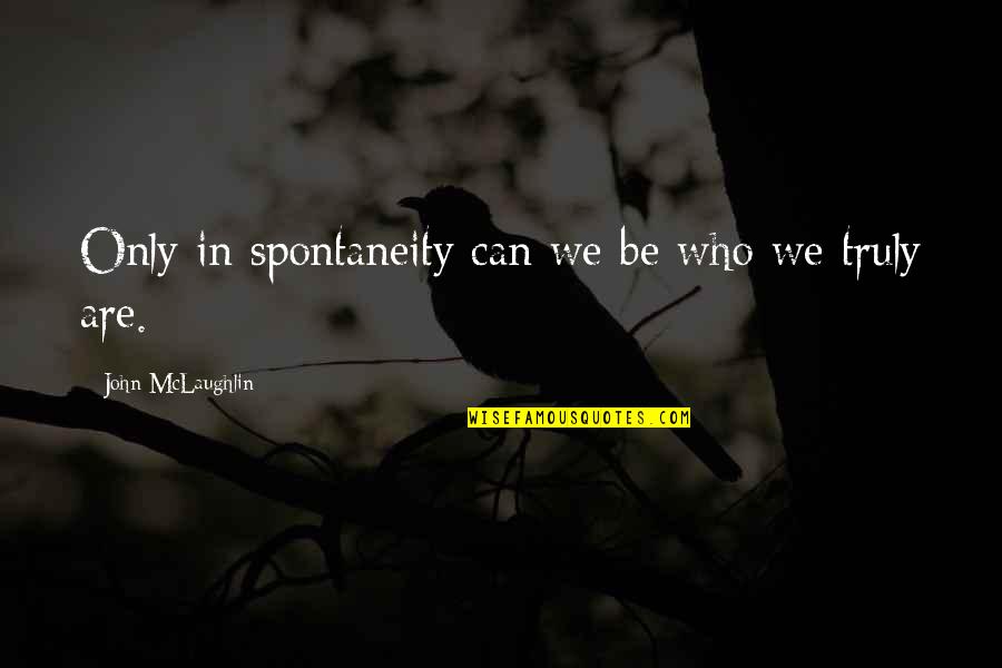 Kiira Quotes By John McLaughlin: Only in spontaneity can we be who we