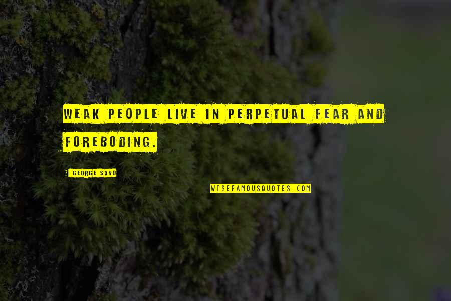 Kiiskil Quotes By George Sand: Weak people live in perpetual fear and foreboding. Kiiskil Quotes By George Sand: Weak people live in perpetual fear and foreboding.