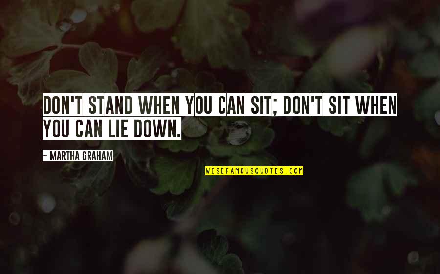Kiitos Paljon Quotes By Martha Graham: Don't stand when you can sit; don't sit Kiitos Paljon Quotes By Martha Graham: Don't stand when you can sit; don't sit