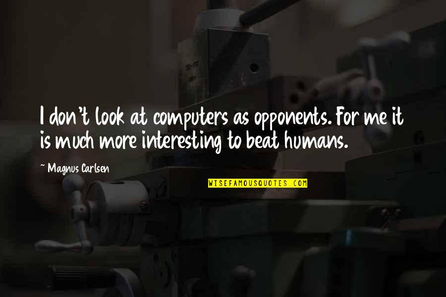 Kijamii Lynx Quotes By Magnus Carlsen: I don't look at computers as opponents. For Kijamii Lynx Quotes By Magnus Carlsen: I don't look at computers as opponents. For