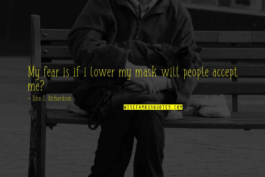 Kijamii Lynx Quotes By Tina J. Richardson: My fear is if i lower my mask Kijamii Lynx Quotes By Tina J. Richardson: My fear is if i lower my mask
