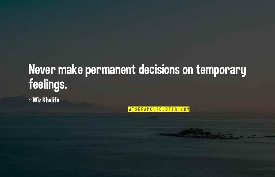 Kijamii Lynx Quotes By Wiz Khalifa: Never make permanent decisions on temporary feelings. Kijamii Lynx Quotes By Wiz Khalifa: Never make permanent decisions on temporary feelings.