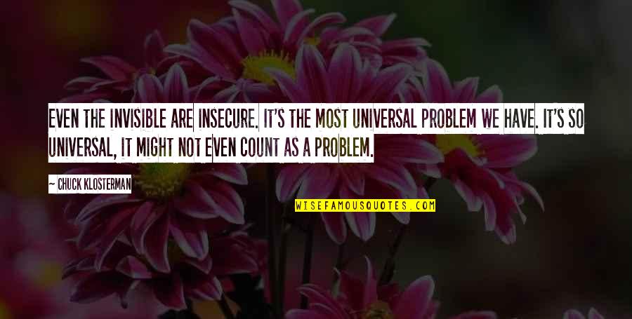 Kijana Wamalwa Famous Quotes By Chuck Klosterman: Even the invisible are insecure. It's the most