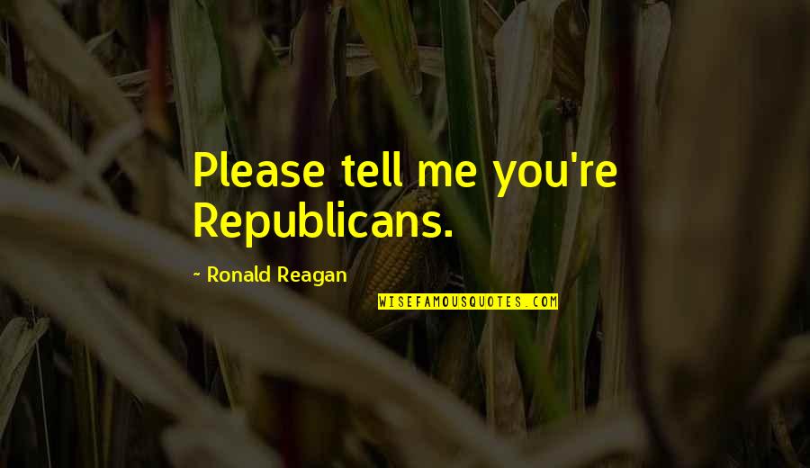 Kijana Wamalwa Quotes By Ronald Reagan: Please tell me you're Republicans.