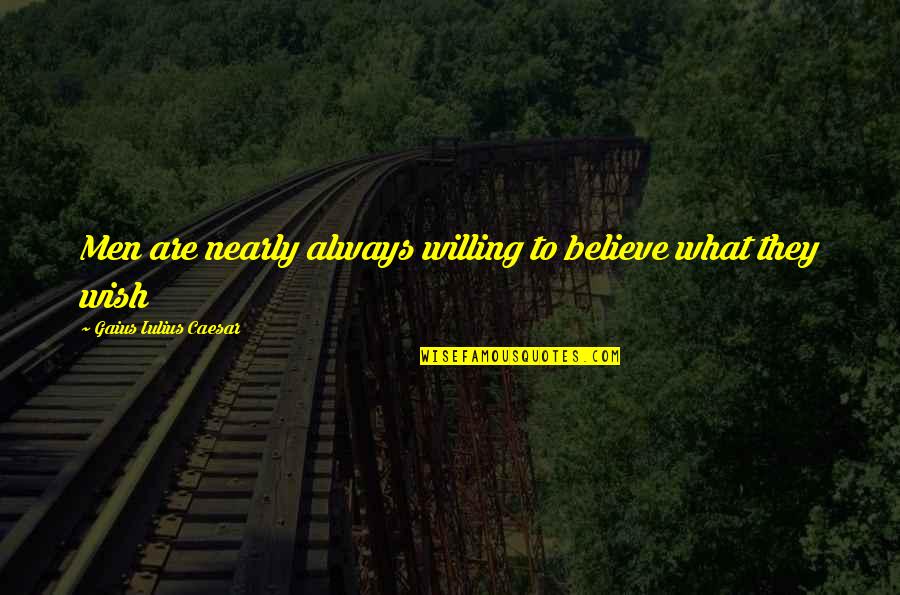 Kijewski Karen Quotes By Gaius Iulius Caesar: Men are nearly always willing to believe what Kijewski Karen Quotes By Gaius Iulius Caesar: Men are nearly always willing to believe what