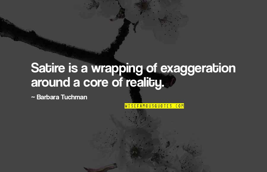 Kijk Sims Quotes By Barbara Tuchman: Satire is a wrapping of exaggeration around a Kijk Sims Quotes By Barbara Tuchman: Satire is a wrapping of exaggeration around a