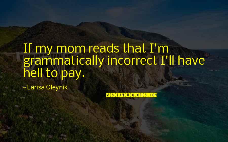 Kijk Vooruit Quotes By Larisa Oleynik: If my mom reads that I'm grammatically incorrect