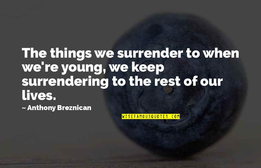 Kijkduin Den Quotes By Anthony Breznican: The things we surrender to when we're young, Kijkduin Den Quotes By Anthony Breznican: The things we surrender to when we're young,