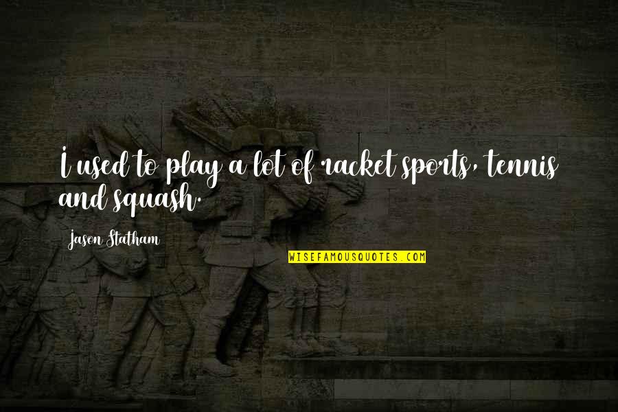 Kijkduin Strand Quotes By Jason Statham: I used to play a lot of racket Kijkduin Strand Quotes By Jason Statham: I used to play a lot of racket