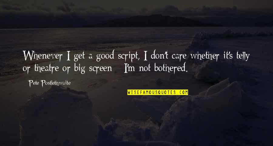 Kijken In De Ziel Quotes By Pete Postlethwaite: Whenever I get a good script, I don't Kijken In De Ziel Quotes By Pete Postlethwaite: Whenever I get a good script, I don't
