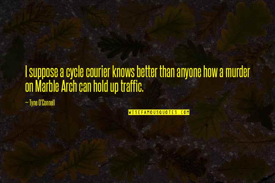 Kijuan Leach Quotes By Tyne O'Connell: I suppose a cycle courier knows better than