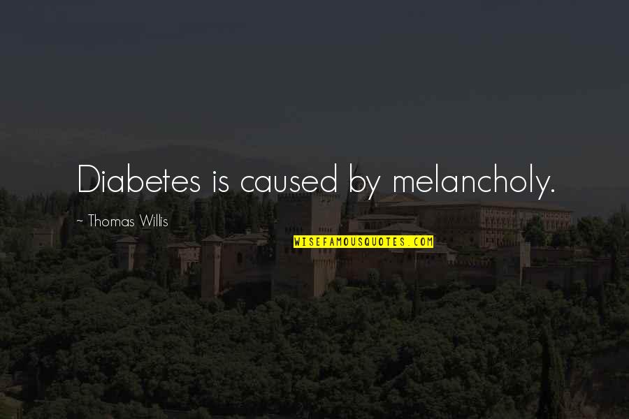 Kik Picture Quotes By Thomas Willis: Diabetes is caused by melancholy.