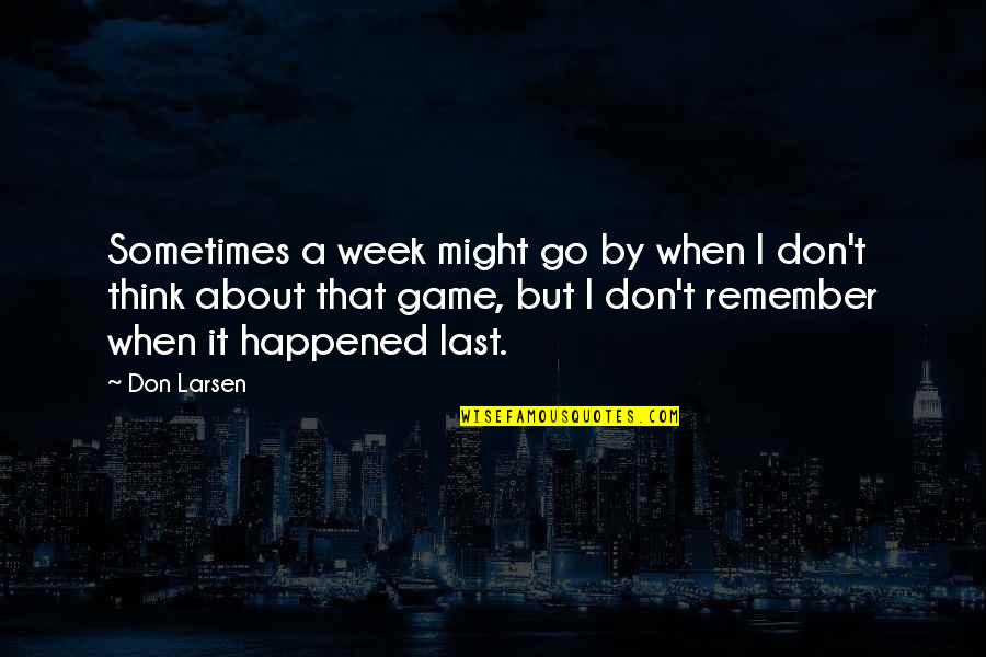 Kik Team Quotes By Don Larsen: Sometimes a week might go by when I