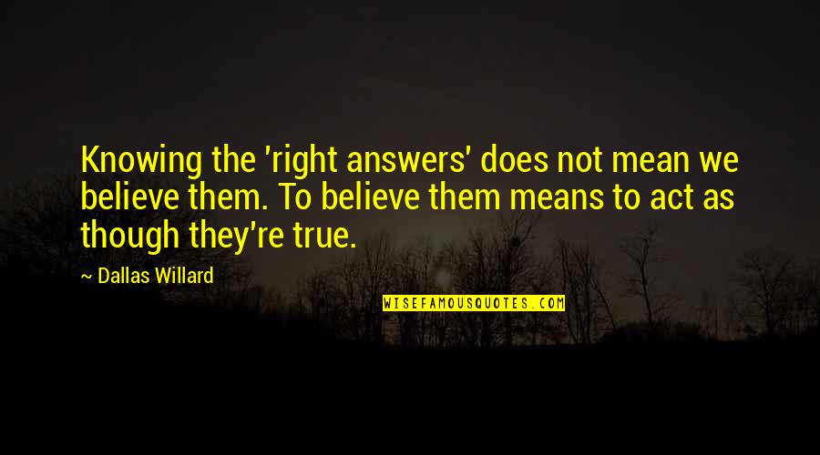 Kikapcsol Quotes By Dallas Willard: Knowing the 'right answers' does not mean we Kikapcsol Quotes By Dallas Willard: Knowing the 'right answers' does not mean we