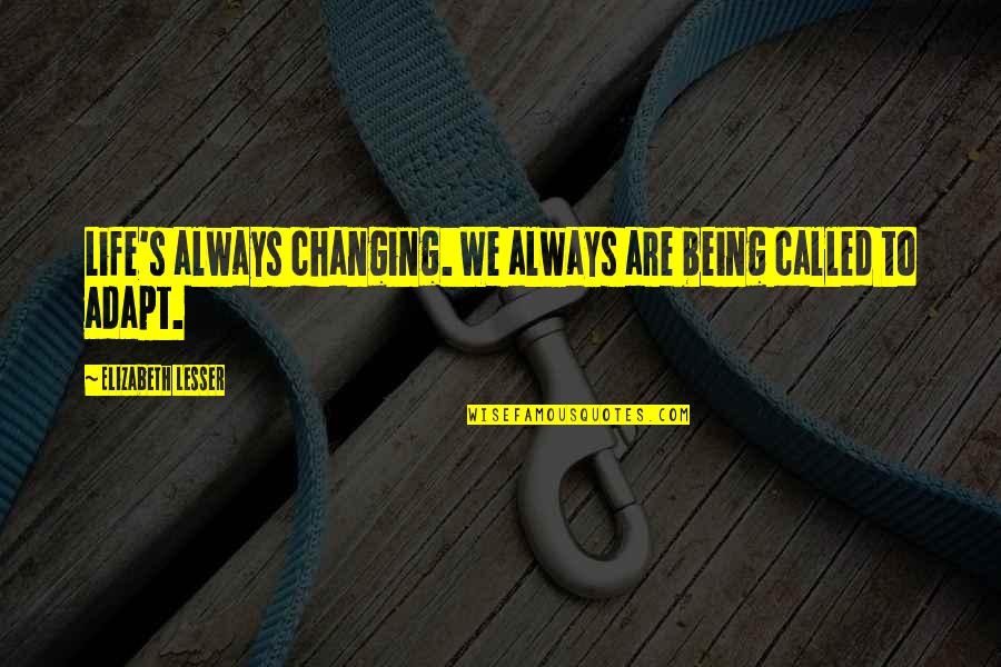 Kikapcsol Quotes By Elizabeth Lesser: Life's always changing. We always are being called Kikapcsol Quotes By Elizabeth Lesser: Life's always changing. We always are being called