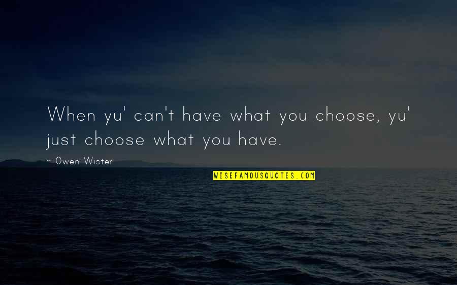 Kikay Love Quotes By Owen Wister: When yu' can't have what you choose, yu'