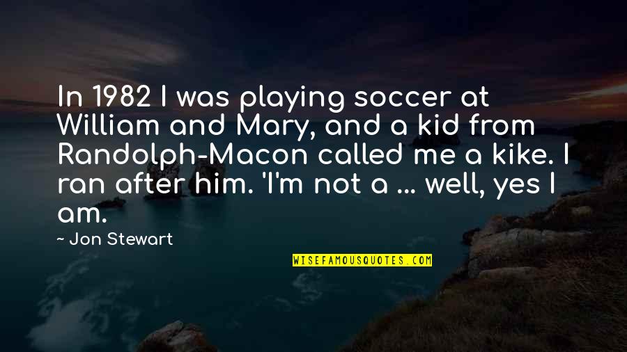 Kike Quotes By Jon Stewart: In 1982 I was playing soccer at William