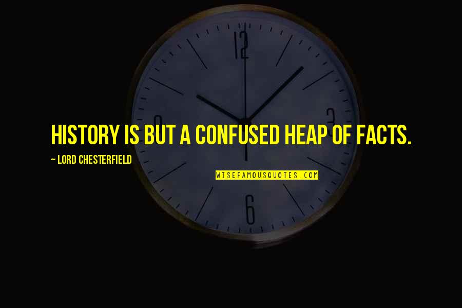 Kikelomo Adesayo Quotes By Lord Chesterfield: History is but a confused heap of facts. Kikelomo Adesayo Quotes By Lord Chesterfield: History is but a confused heap of facts.