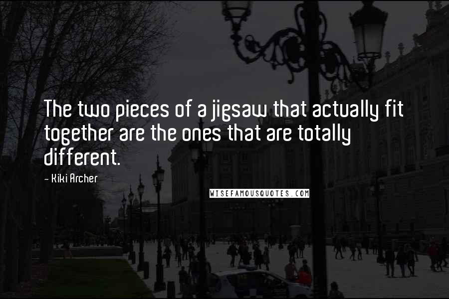 Kiki Archer quotes: The two pieces of a jigsaw that actually fit together are the ones that are totally different. Kiki Archer quotes: The two pieces of a jigsaw that actually fit together are the ones that are totally different.