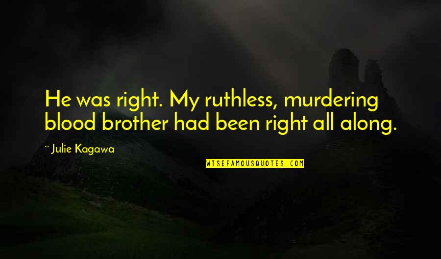Kiki Strike Quotes By Julie Kagawa: He was right. My ruthless, murdering blood brother