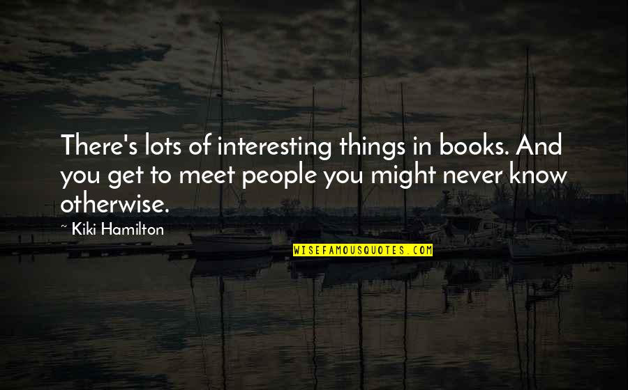 Kiki's Quotes By Kiki Hamilton: There's lots of interesting things in books. And