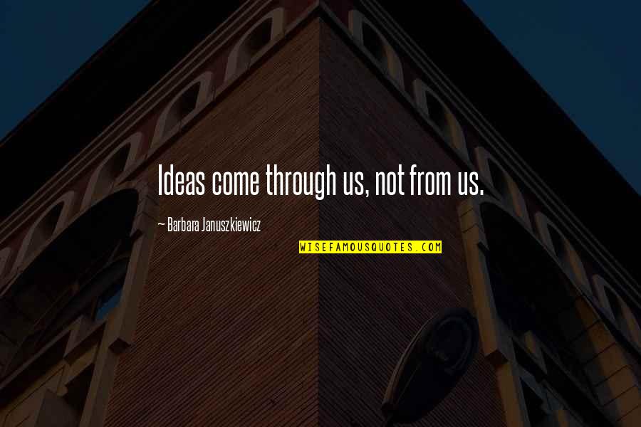 Kikislot Quotes By Barbara Januszkiewicz: Ideas come through us, not from us. Kikislot Quotes By Barbara Januszkiewicz: Ideas come through us, not from us.