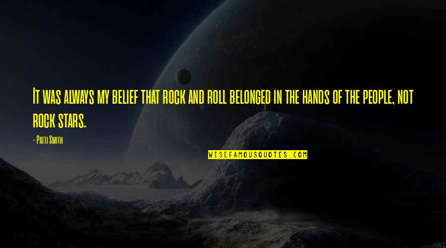 Kikislot Quotes By Patti Smith: It was always my belief that rock and Kikislot Quotes By Patti Smith: It was always my belief that rock and