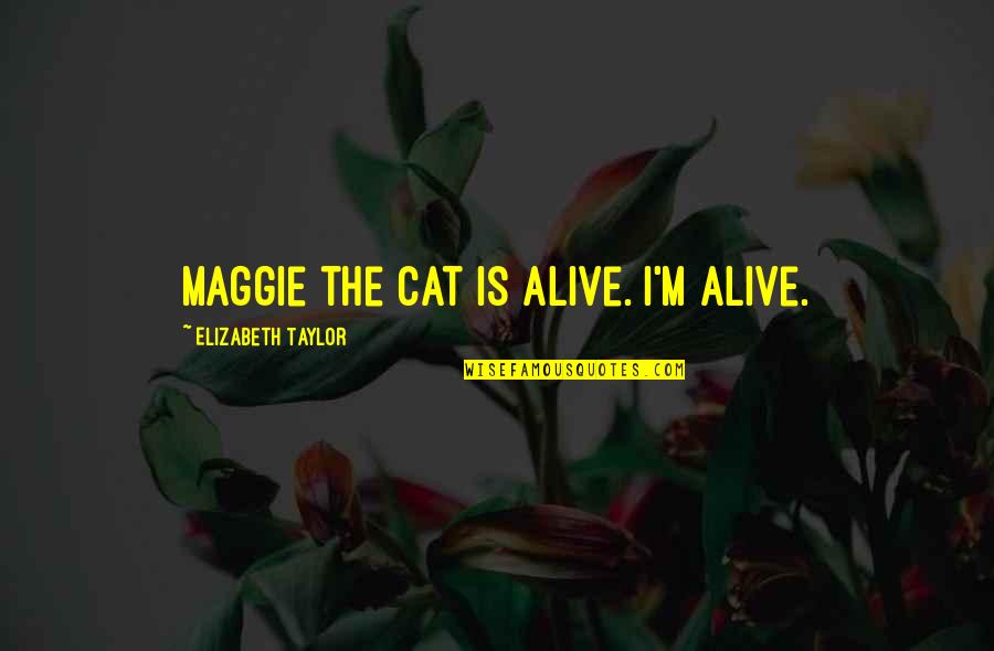 Kikkar Quotes By Elizabeth Taylor: Maggie the cat is alive. I'm alive.