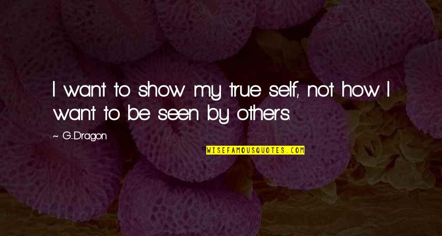 Kikkert Med Quotes By G-Dragon: I want to show my true self, not