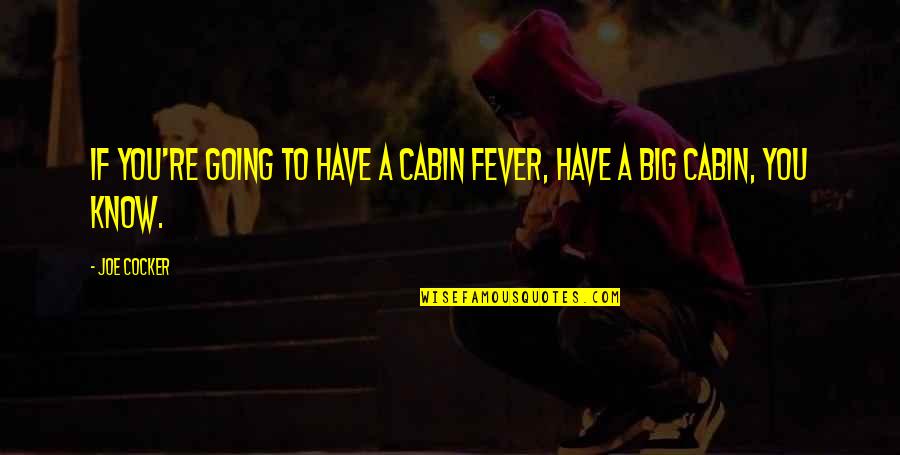 Kikkert Med Quotes By Joe Cocker: If you're going to have a cabin fever,