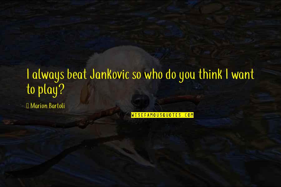 Kikkert Med Quotes By Marion Bartoli: I always beat Jankovic so who do you